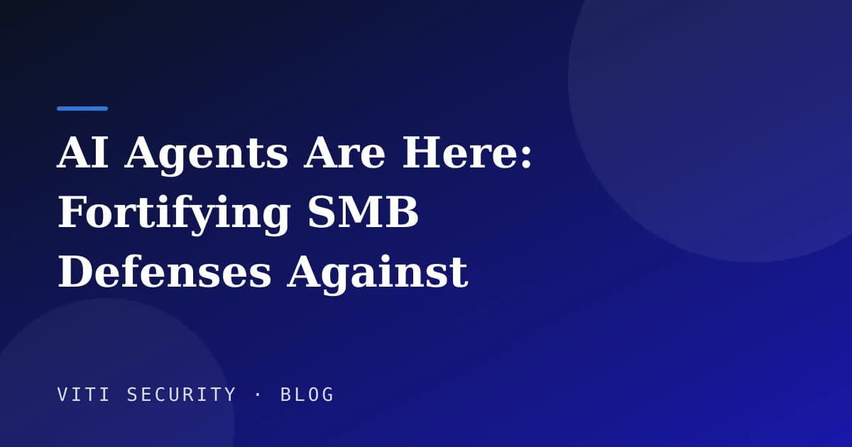 AI Agents Are Here: Fortifying SMB Defenses Against Automated Attacks - VITI Security