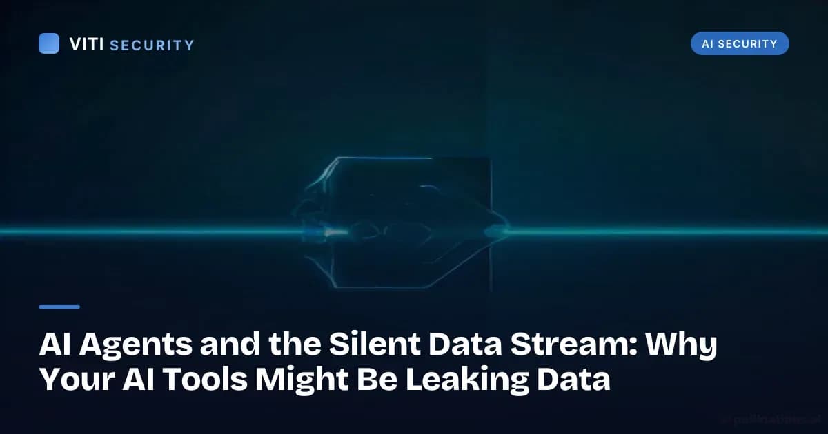 AI Agents and the Silent Data Stream: Why Your AI Tools Might Be Leaking Data - VITI Security