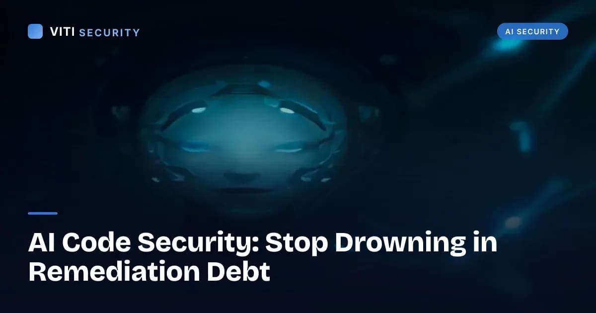 AI Code Security: Stop Drowning in Remediation Debt - VITI Security