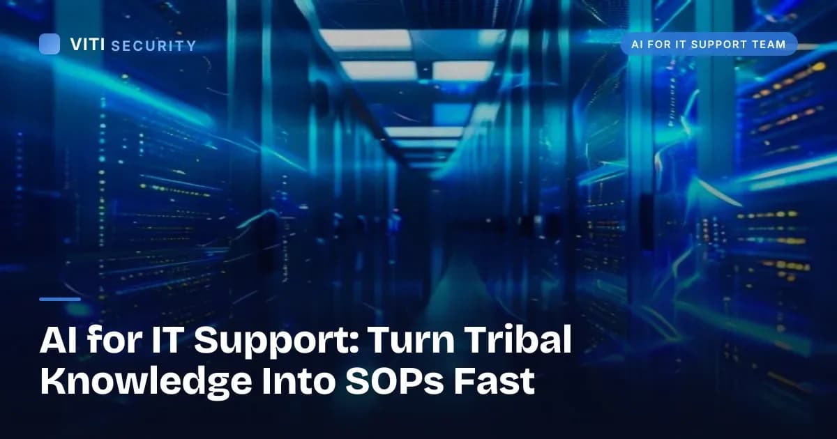 AI for IT Support: Turn Tribal Knowledge Into SOPs Fast - VITI Security