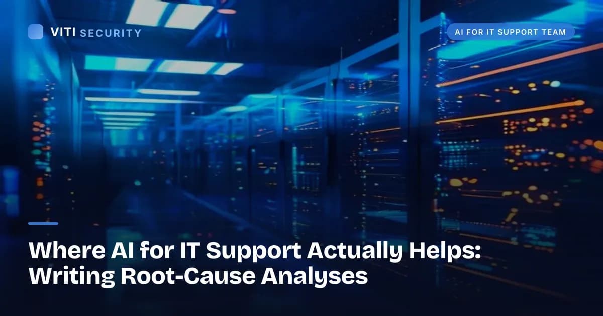 Where AI for IT Support Actually Helps: Writing Root-Cause Analyses - VITI Security