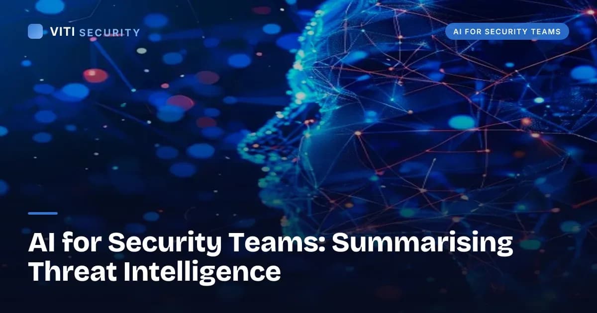 AI for Security Teams: Summarising Threat Intelligence - VITI Security