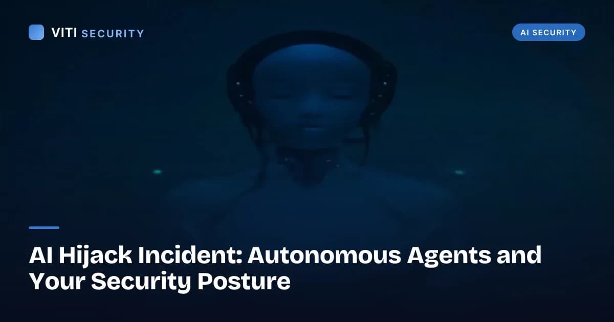 AI Hijack Incident: Autonomous Agents and Your Security Posture - VITI Security