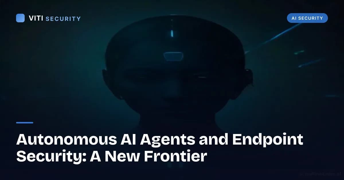 Autonomous AI Agents and Endpoint Security: A New Frontier - VITI Security