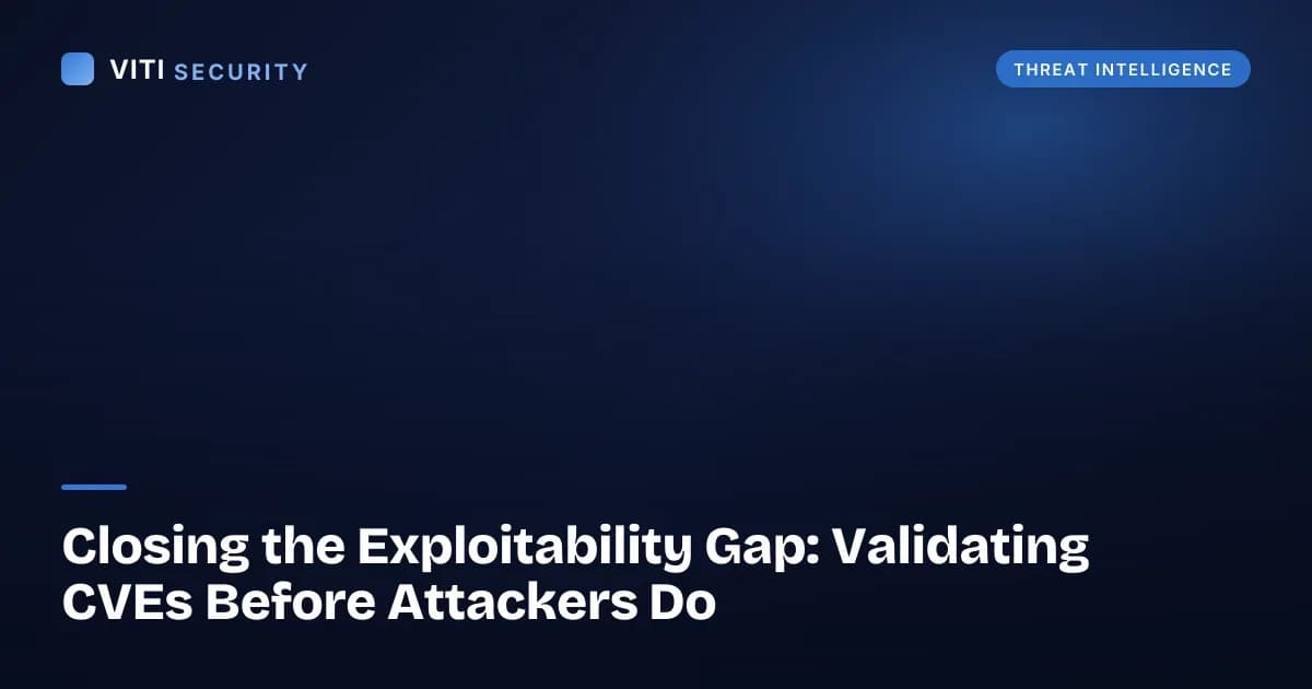 Closing the Exploitability Gap: Validating CVEs Before Attackers Do - VITI Security