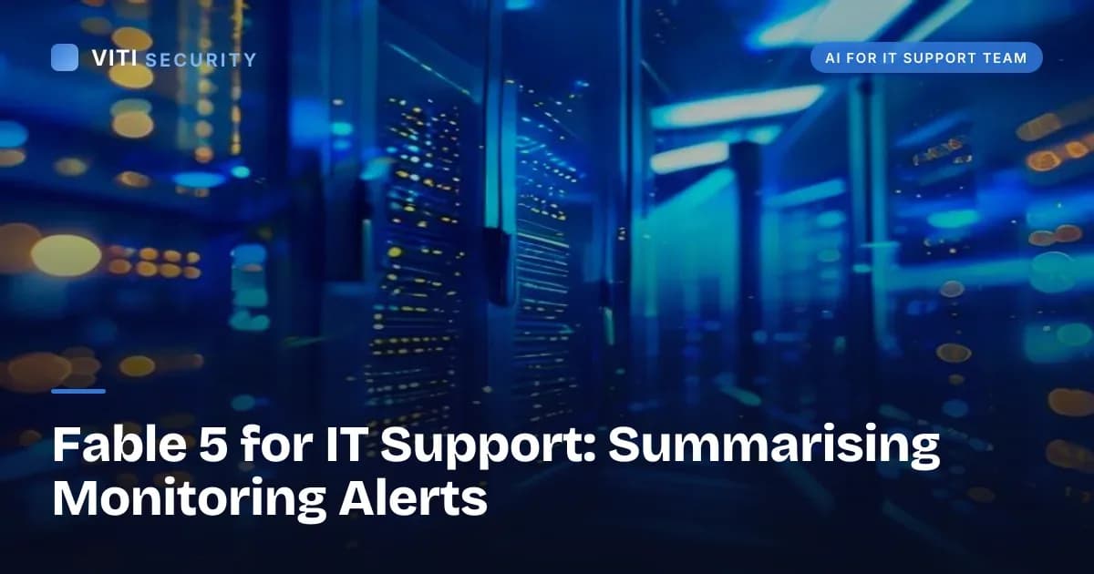 Fable 5 for IT Support: Summarising Monitoring Alerts - VITI Security
