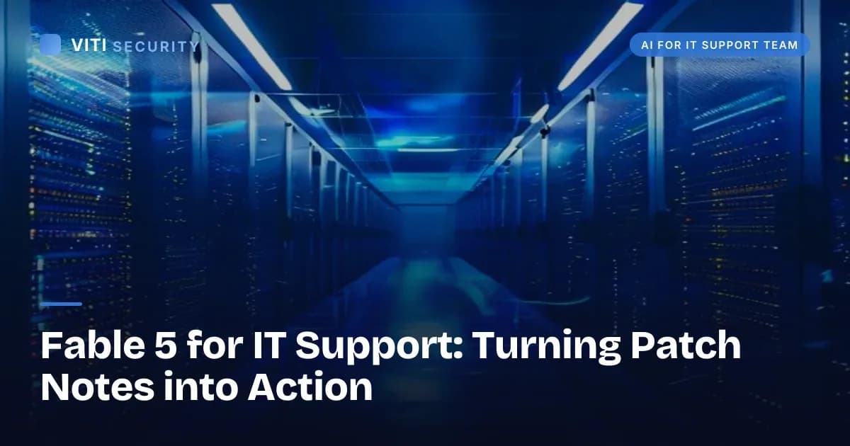 Fable 5 for IT Support: Turning Patch Notes into Action - VITI Security