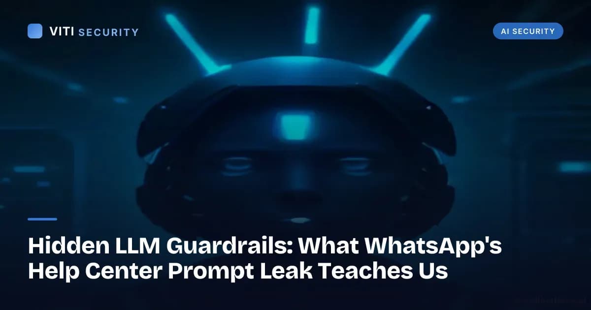 Hidden LLM Guardrails: What WhatsApp's Help Center Prompt Leak Teaches Us - VITI Security