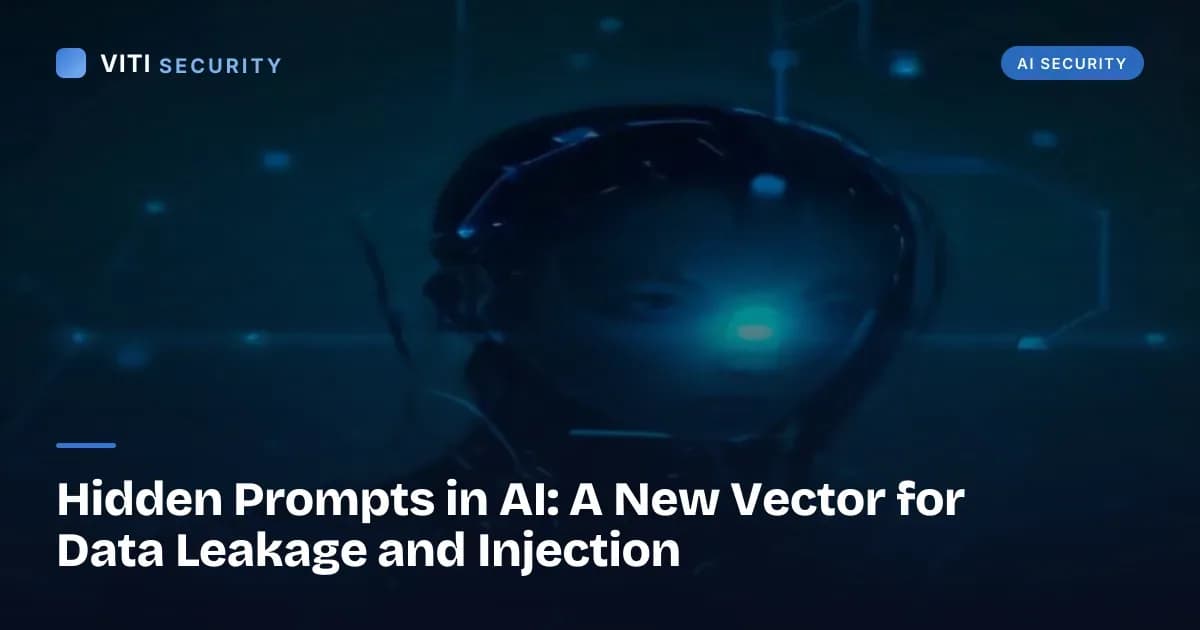 Hidden Prompts in AI: A New Vector for Data Leakage and Injection - VITI Security