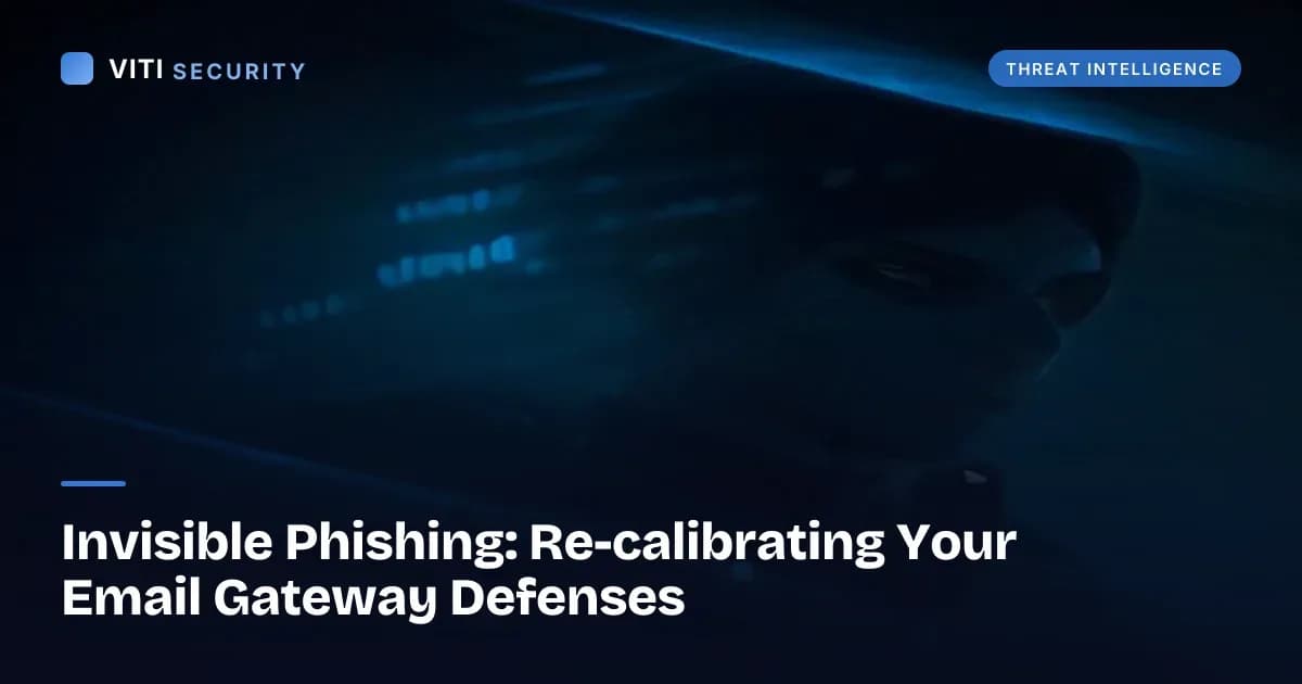 Invisible Phishing: Re-calibrating Your Email Gateway Defenses - VITI Security