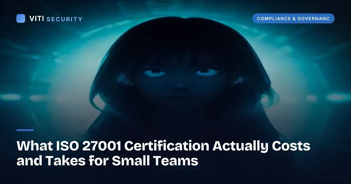 What ISO 27001 Certification Actually Costs and Takes for Small Teams - VITI Security