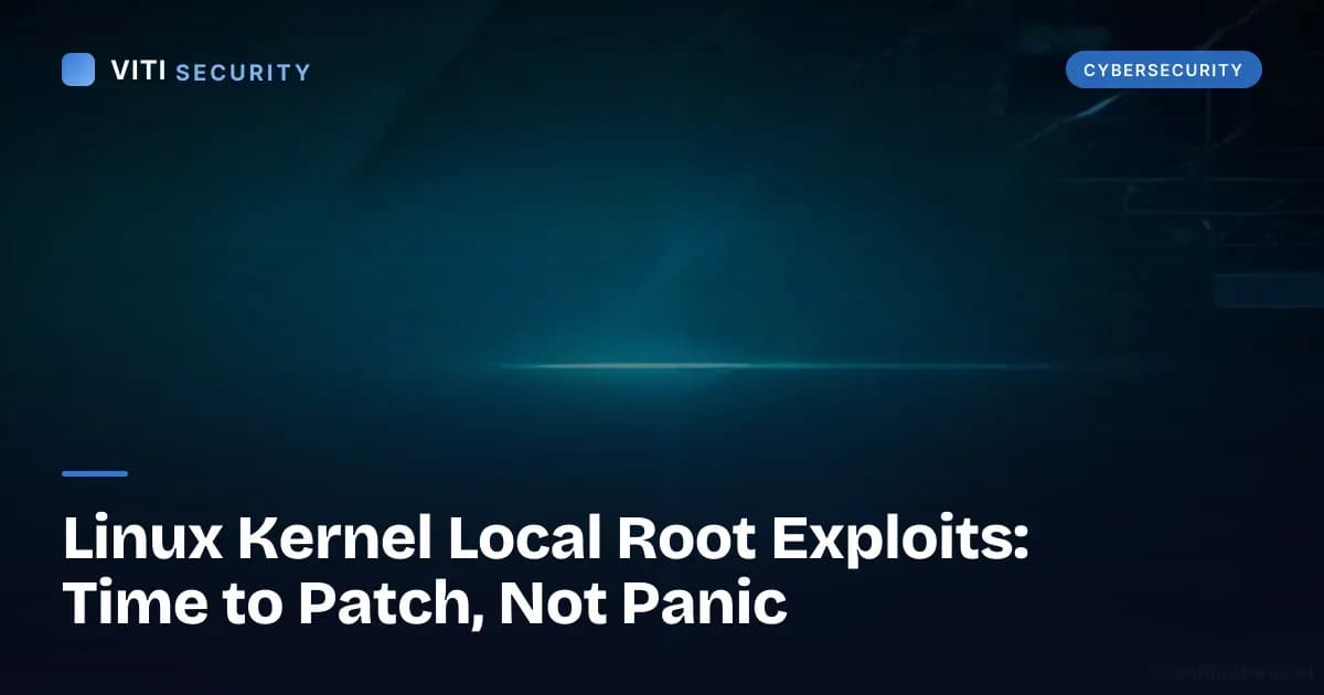 Linux Kernel Local Root Exploits: Time to Patch, Not Panic - VITI Security