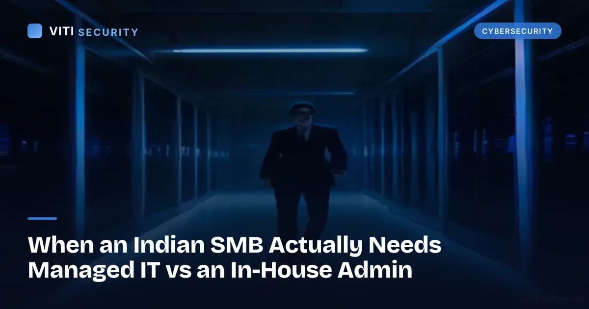 When an Indian SMB Actually Needs Managed IT vs an In-House Admin - VITI Security