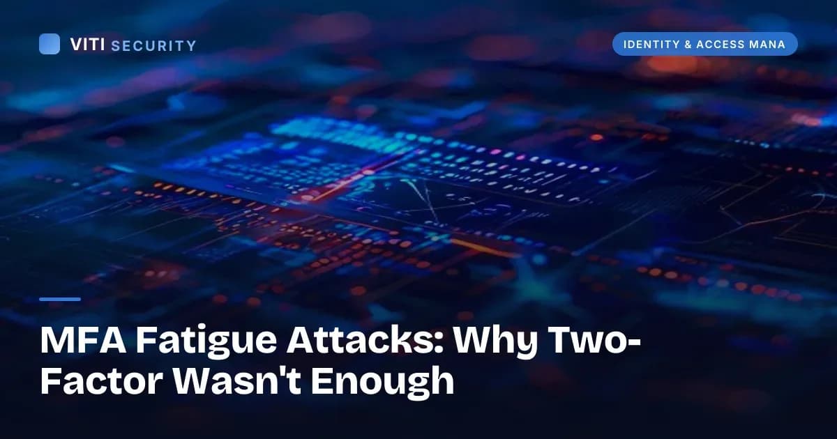 MFA Fatigue Attacks: Why Two-Factor Wasn't Enough - VITI Security