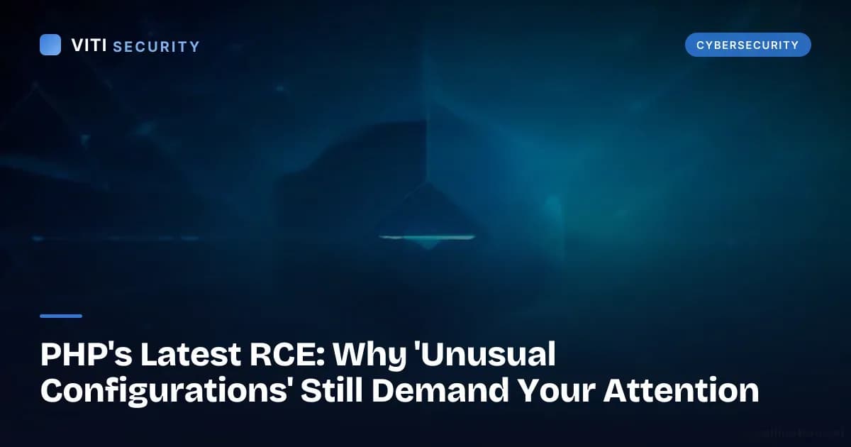 PHP's Latest RCE: Why 'Unusual Configurations' Still Demand Your Attention - VITI Security