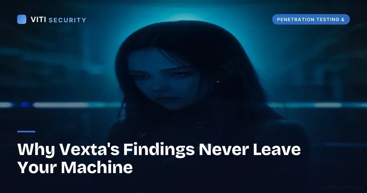 Why Vexta's Findings Never Leave Your Machine - VITI Security