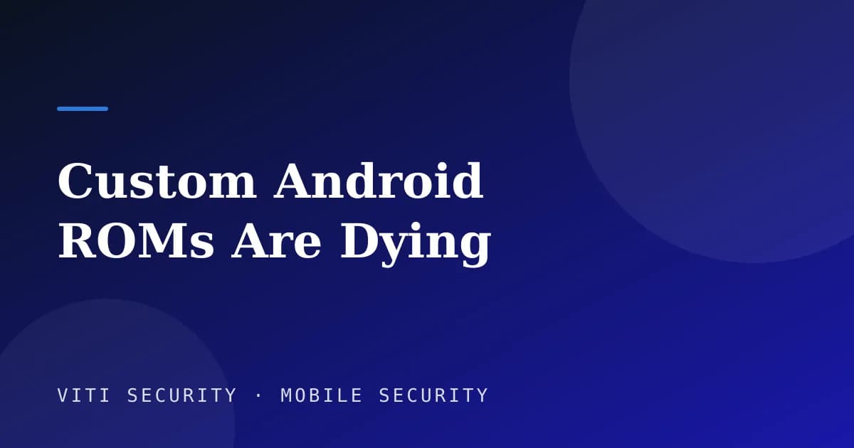 Custom Android ROMs Are Dying - VITI Security