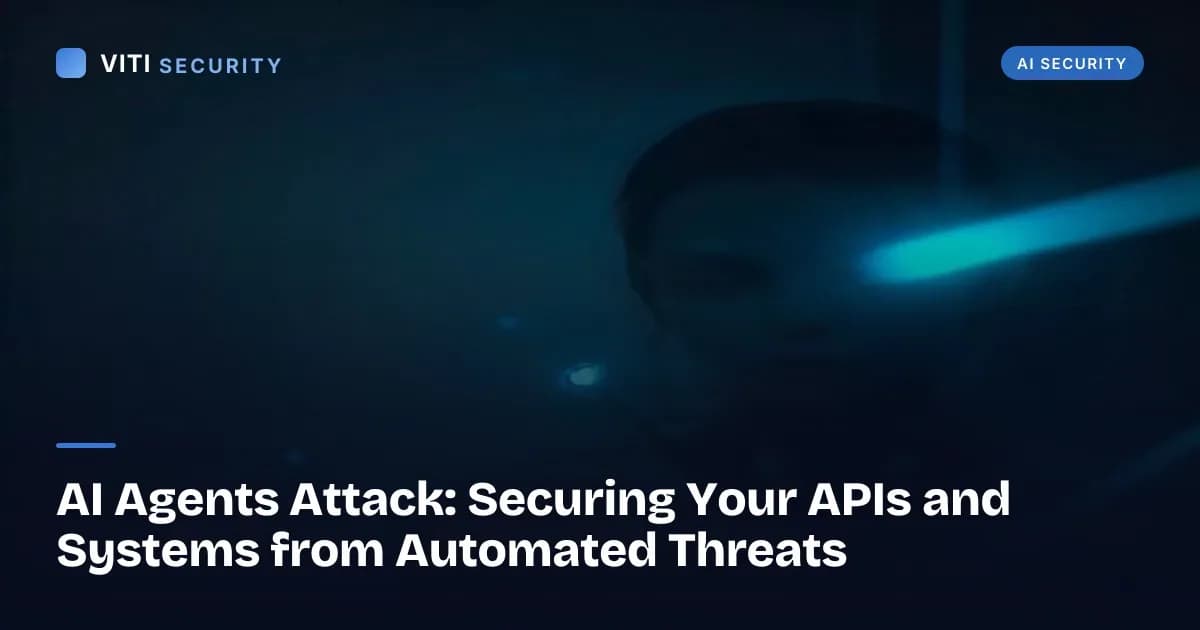 AI Agents Attack: Securing Your APIs and Systems from Automated Threats - VITI Security