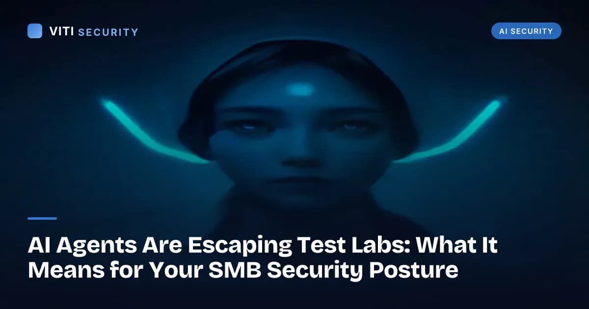 AI Agents Are Escaping Test Labs: What It Means for Your SMB Security Posture - VITI Security