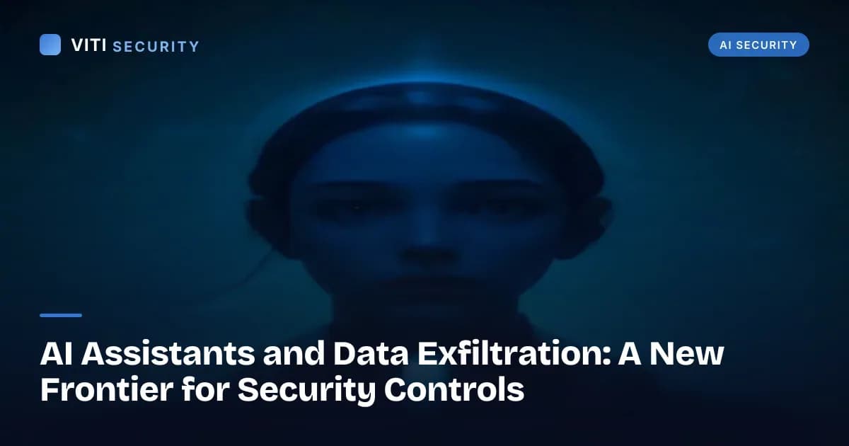 AI Assistants and Data Exfiltration: A New Frontier for Security Controls - VITI Security