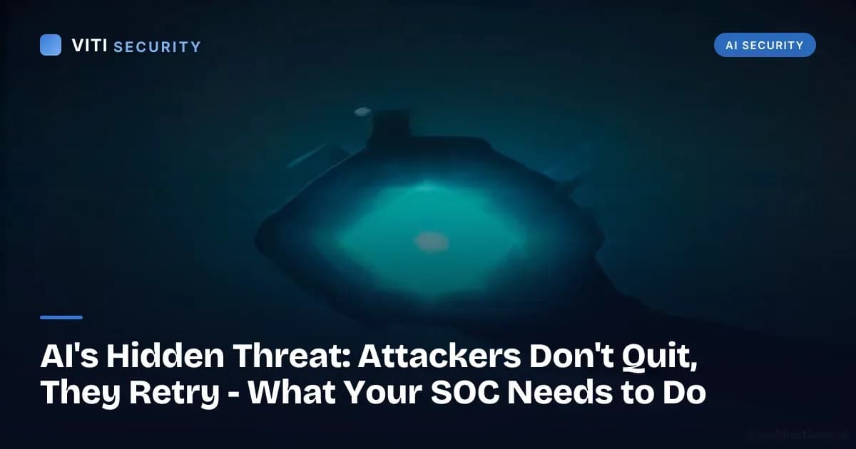 AI's Hidden Threat: Attackers Don't Quit, They Retry - What Your SOC Needs to Do - VITI Security