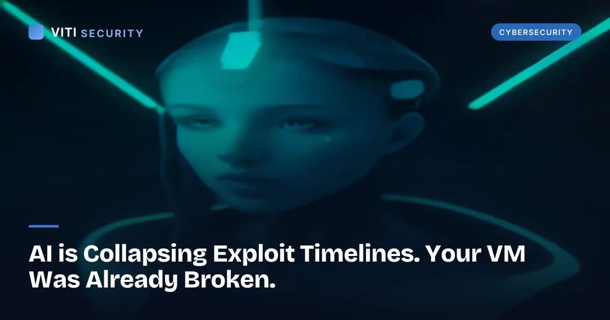 AI is Collapsing Exploit Timelines. Your VM Was Already Broken. - VITI Security