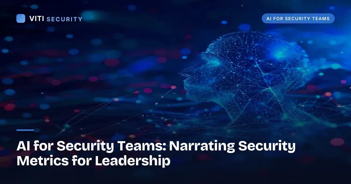 AI for Security Teams: Narrating Security Metrics for Leadership - VITI Security