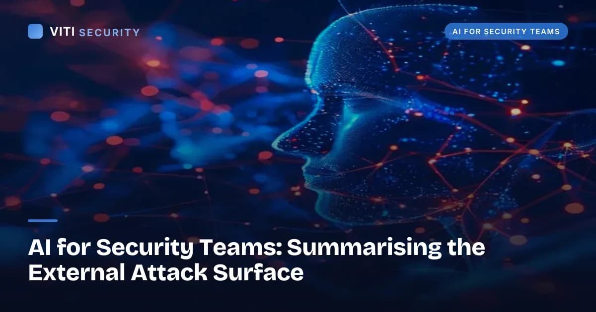 AI for Security Teams: Summarising the External Attack Surface - VITI Security
