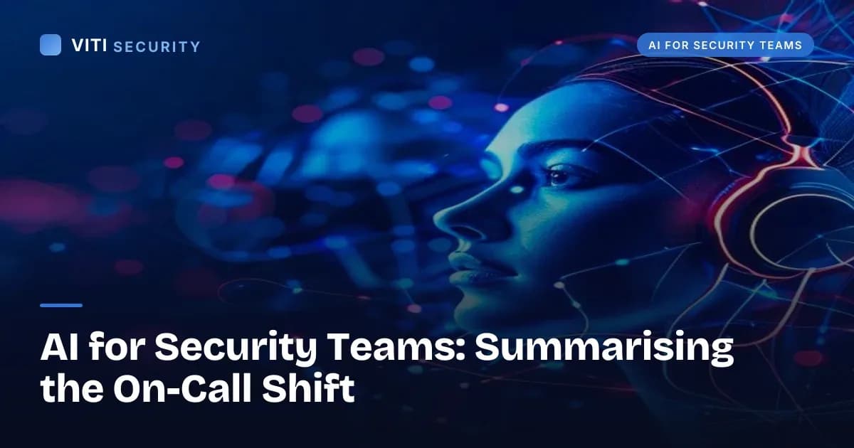 AI for Security Teams: Summarising the On-Call Shift - VITI Security