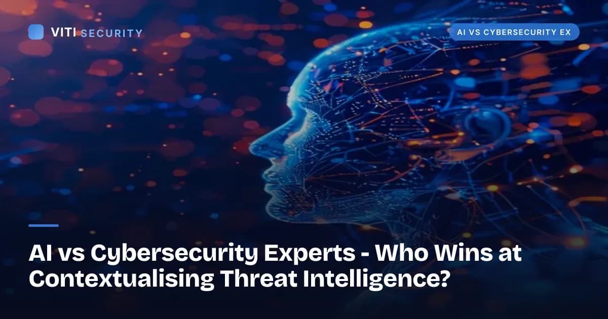 AI vs Cybersecurity Experts - Who Wins at Contextualising Threat Intelligence? - VITI Security