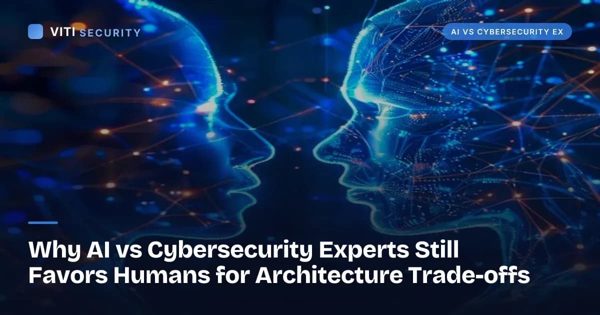 Why AI vs Cybersecurity Experts Still Favors Humans for Architecture Trade-offs - VITI Security