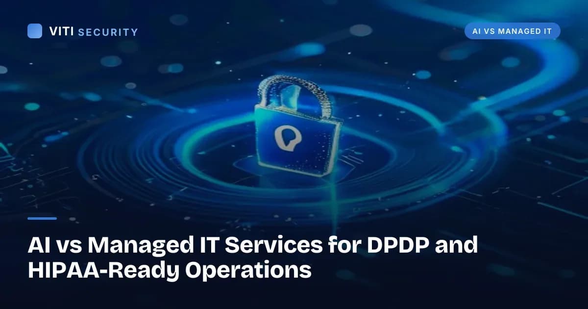AI vs Managed IT Services for DPDP and HIPAA-Ready Operations - VITI Security