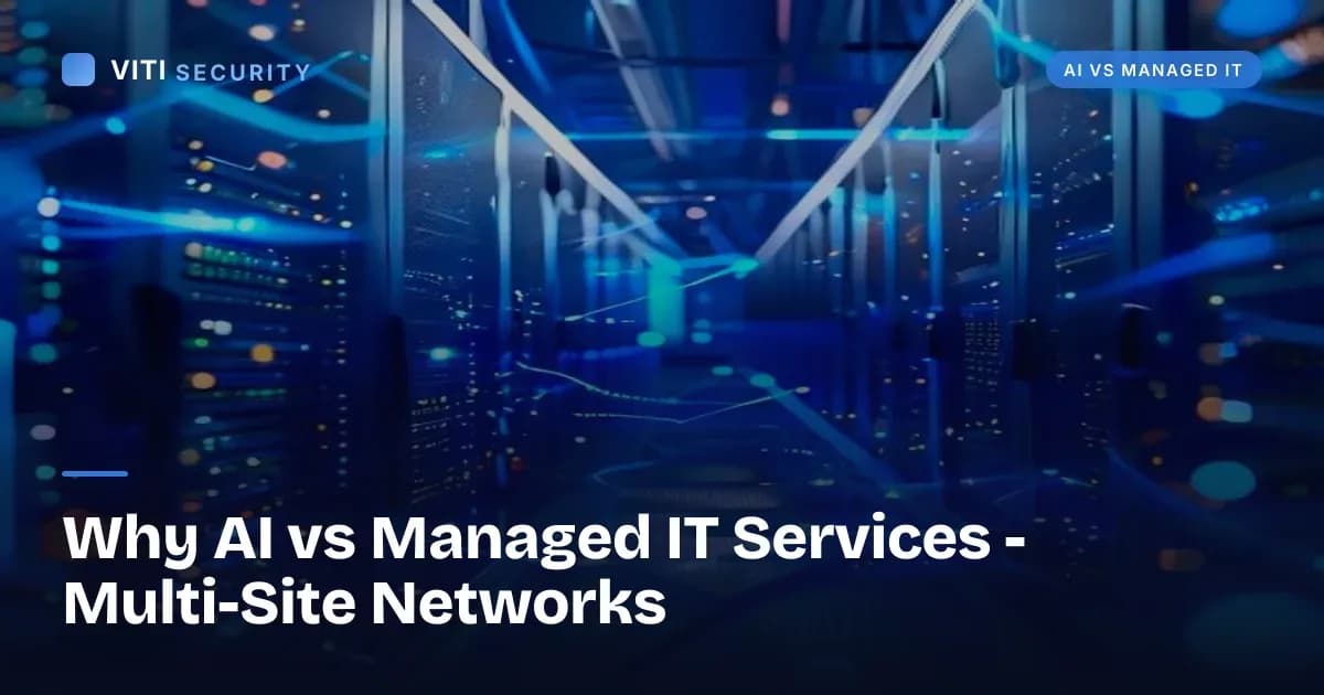 Why AI vs Managed IT Services - Multi-Site Networks - VITI Security