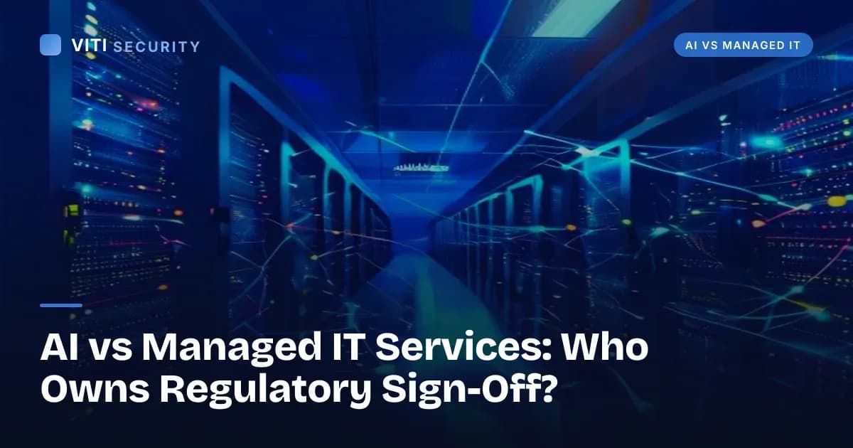 AI vs Managed IT Services: Who Owns Regulatory Sign-Off? - VITI Security