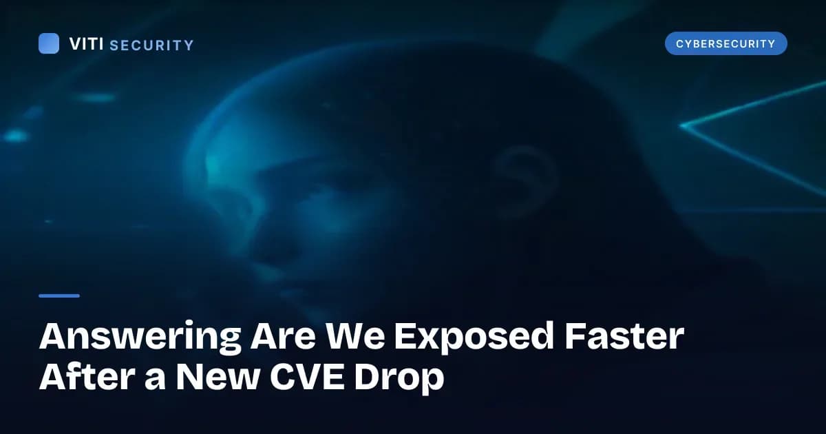 Answering Are We Exposed Faster After a New CVE Drop - VITI Security