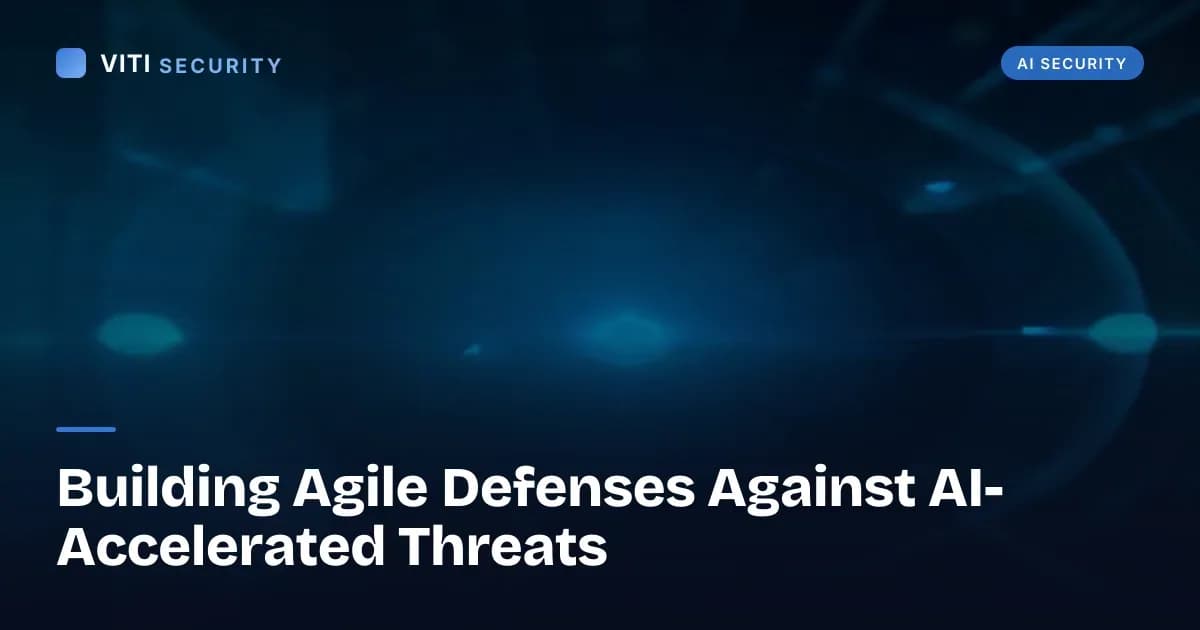 Building Agile Defenses Against AI-Accelerated Threats - VITI Security
