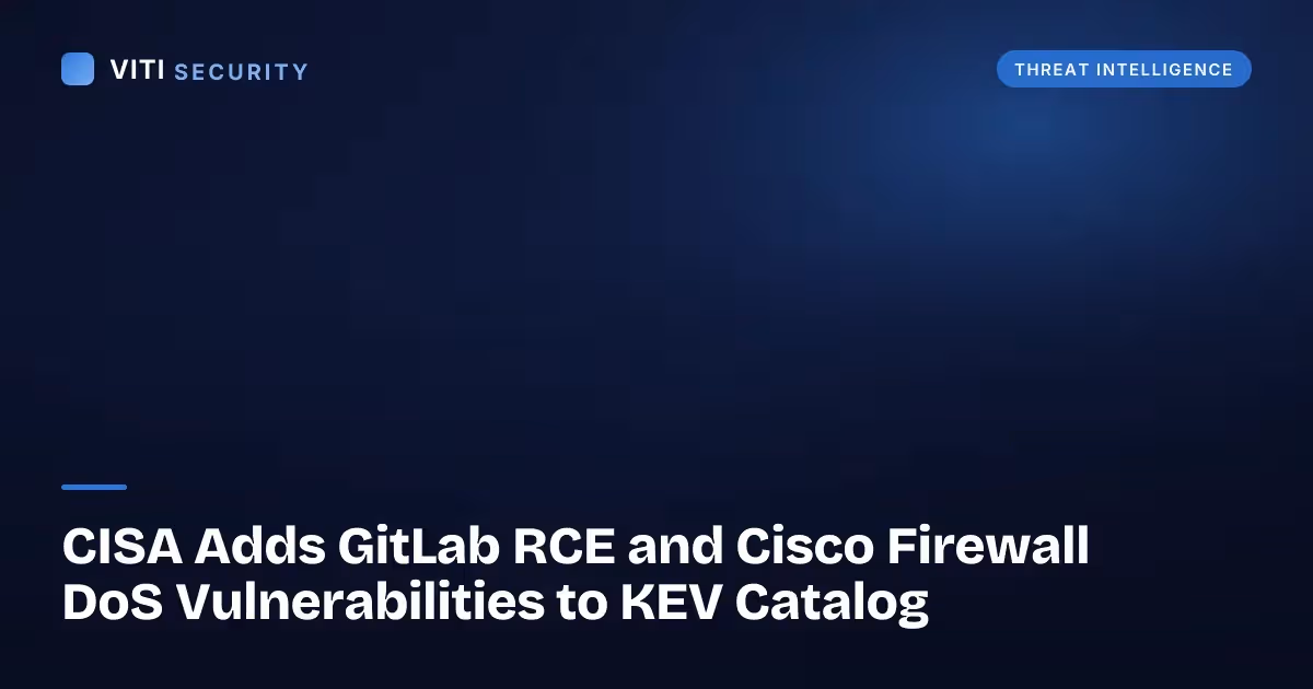 CISA Adds GitLab RCE and Cisco Firewall DoS Vulnerabilities to KEV Catalog - VITI Security