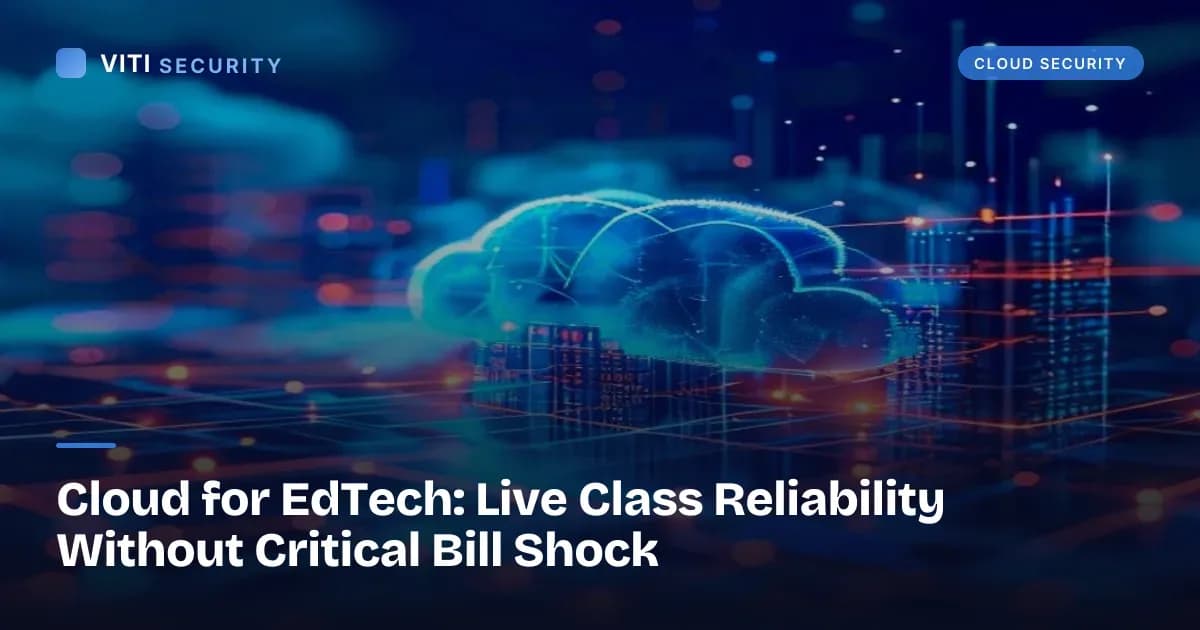 Cloud for EdTech: Live Class Reliability Without Critical Bill Shock - VITI Security