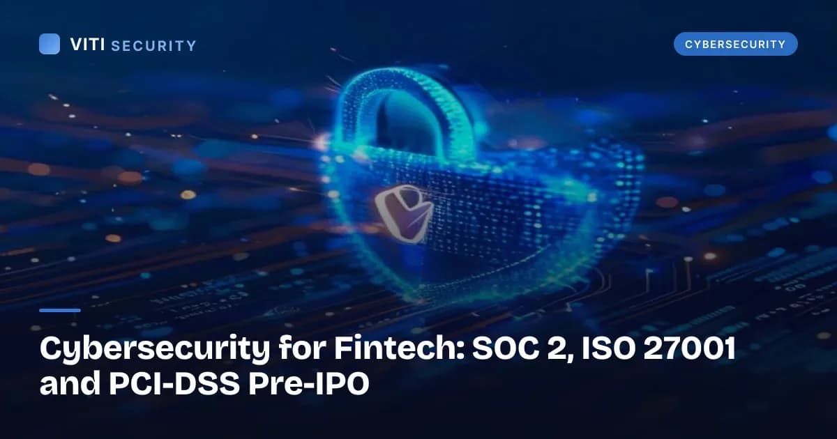 Cybersecurity for Fintech: SOC 2, ISO 27001 and PCI-DSS Pre-IPO - VITI Security