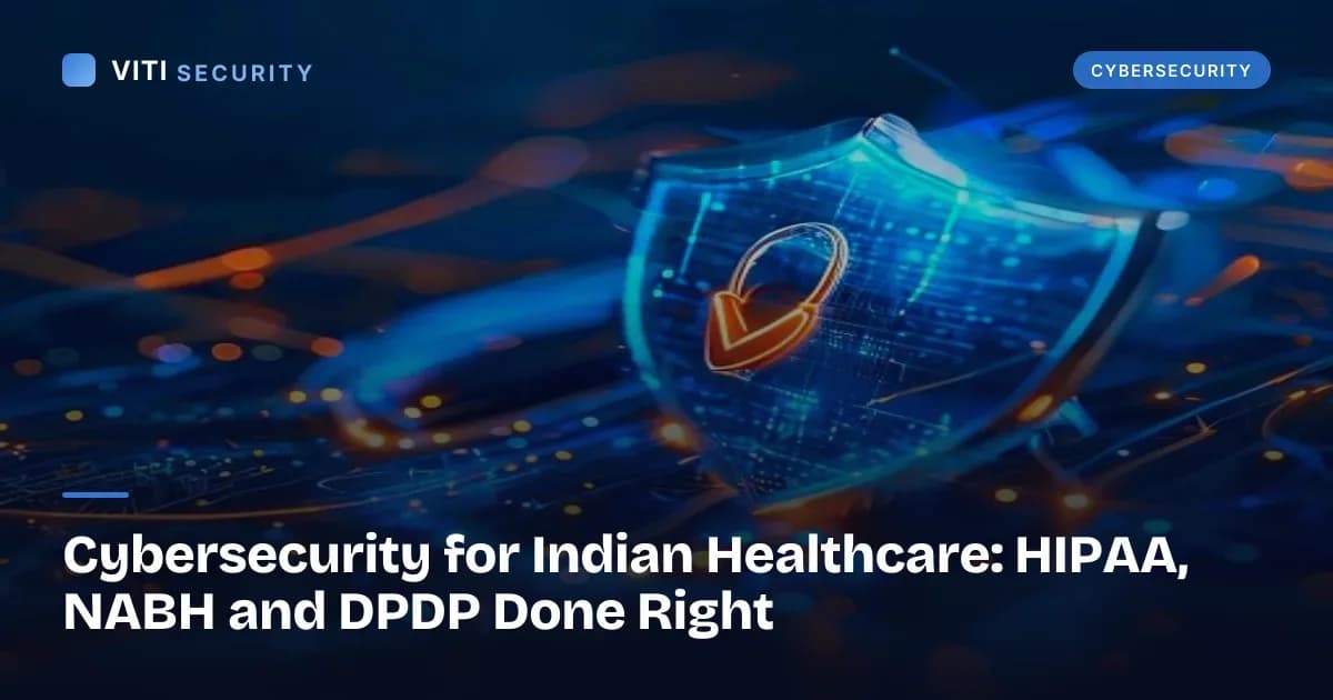 Cybersecurity for Indian Healthcare: HIPAA, NABH and DPDP Done Right - VITI Security