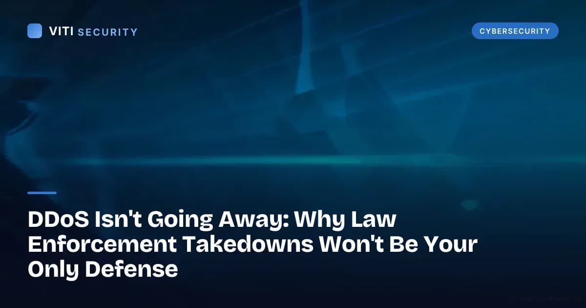 DDoS Isn't Going Away: Why Law Enforcement Takedowns Won't Be Your Only Defense - VITI Security
