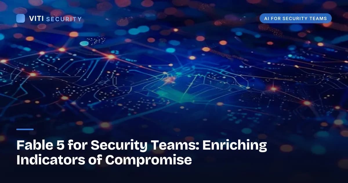 Fable 5 for Security Teams: Enriching Indicators of Compromise - VITI Security