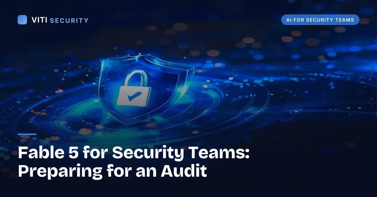 Fable 5 for Security Teams: Preparing for an Audit - VITI Security