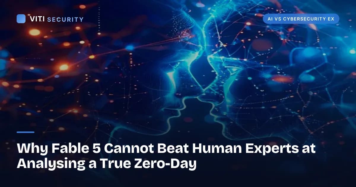 Why Fable 5 Cannot Beat Human Experts at Analysing a True Zero-Day - VITI Security