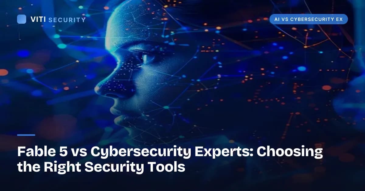 Fable 5 vs Cybersecurity Experts: Choosing the Right Security Tools - VITI Security