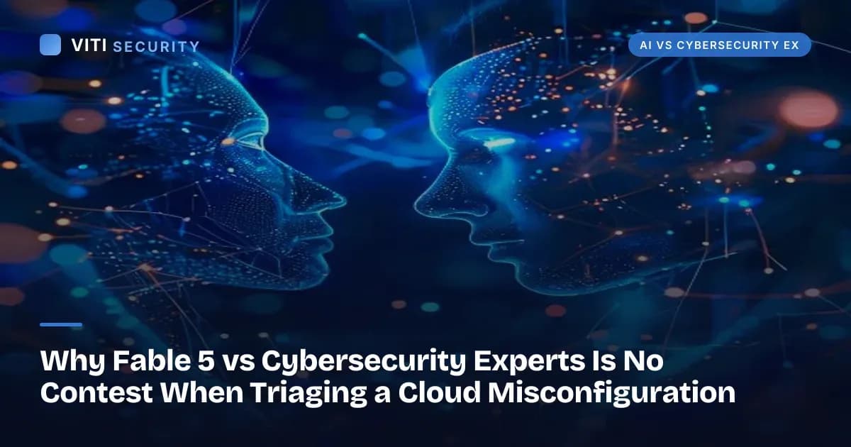 Why Fable 5 vs Cybersecurity Experts Is No Contest When Triaging a Cloud Misconfiguration - VITI Security