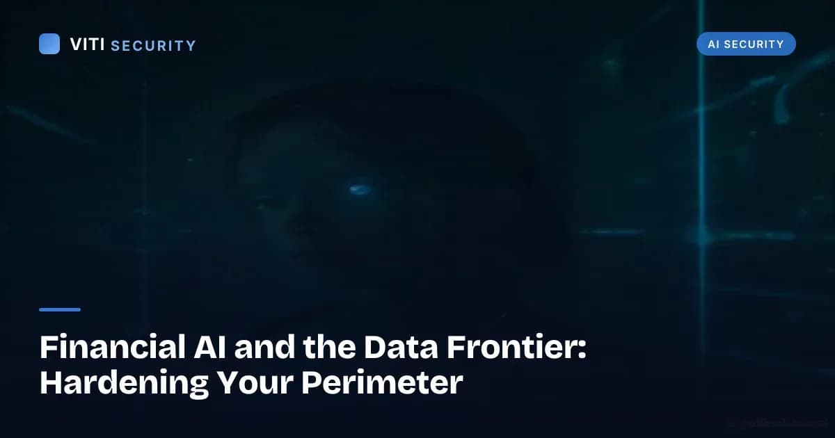 Financial AI and the Data Frontier: Hardening Your Perimeter - VITI Security