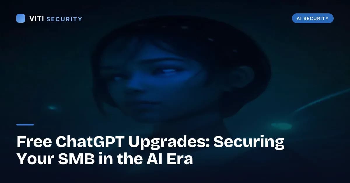 Free ChatGPT Upgrades: Securing Your SMB in the AI Era - VITI Security