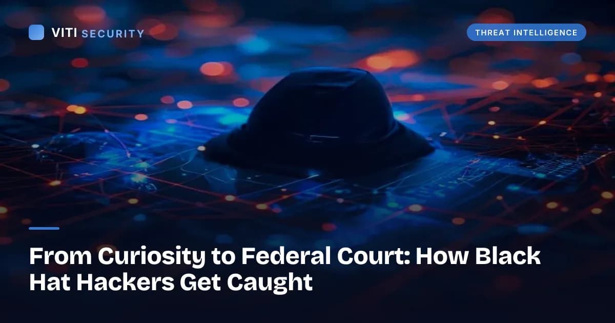 From Curiosity to Federal Court: How Black Hat Hackers Get Caught - VITI Security