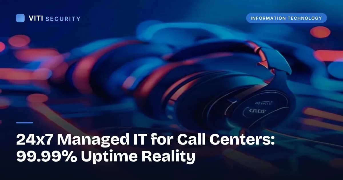 24x7 Managed IT for Call Centers: 99.99% Uptime Reality - VITI Security